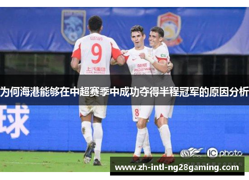 为何海港能够在中超赛季中成功夺得半程冠军的原因分析