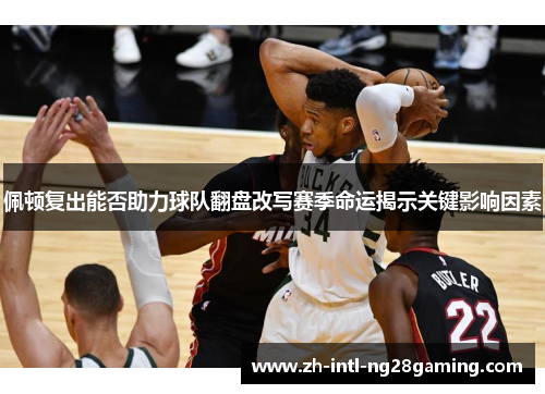 佩顿复出能否助力球队翻盘改写赛季命运揭示关键影响因素 佩顿复出能否助力球队翻盘改写赛季命运揭示关键影响因素