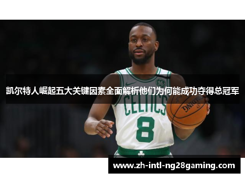 凯尔特人崛起五大关键因素全面解析他们为何能成功夺得总冠军