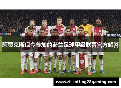 阿贾克斯现今参加的荷兰足球甲级联赛官方解答 阿贾克斯现今参加的荷兰足球甲级联赛官方解答