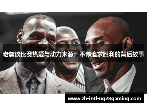 老詹谈比赛热爱与动力来源：不懈追求胜利的背后故事