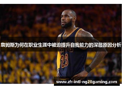 詹姆斯为何在职业生涯中被迫提升自我能力的深层原因分析