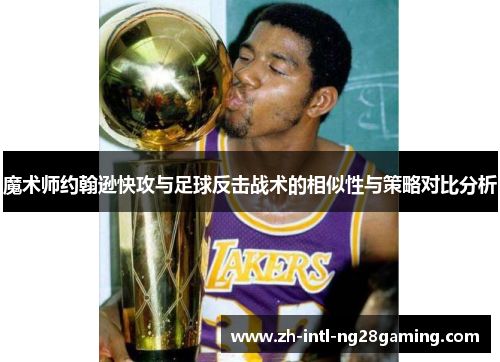魔术师约翰逊快攻与足球反击战术的相似性与策略对比分析