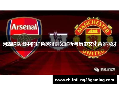 阿森纳队徽中的红色象征意义解析与历史文化背景探讨