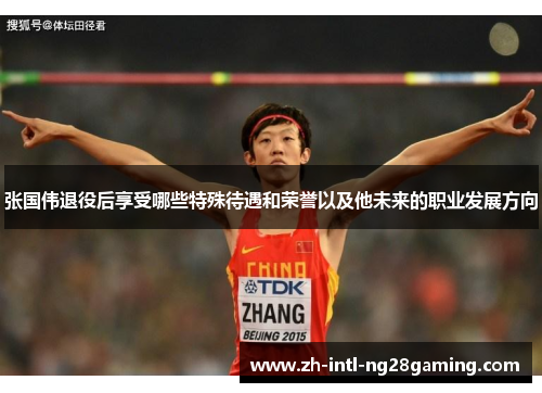 张国伟退役后享受哪些特殊待遇和荣誉以及他未来的职业发展方向 张国伟退役后享受哪些特殊待遇和荣誉以及他未来的职业发展方向