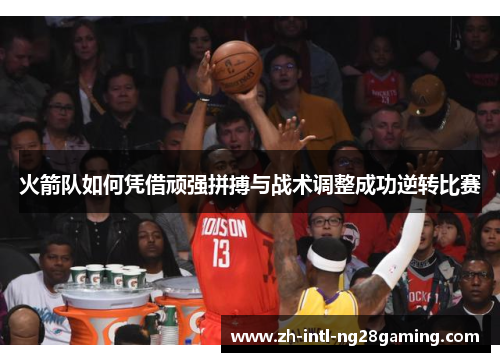火箭队如何凭借顽强拼搏与战术调整成功逆转比赛