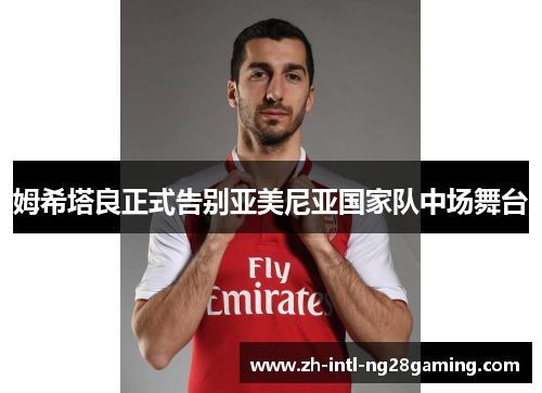 姆希塔良正式告别亚美尼亚国家队中场舞台