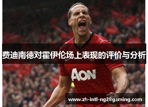 费迪南德对霍伊伦场上表现的评价与分析