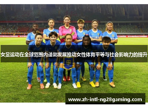 女足运动在全球范围内蓬勃发展推动女性体育平等与社会影响力的提升 女足运动在全球范围内蓬勃发展推动女性体育平等与社会影响力的提升